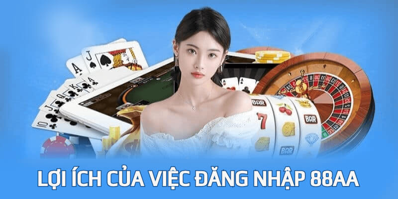 Lợi ích khi đăng nhập và cá cược tại 88AA